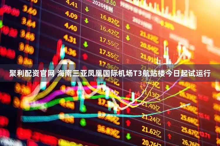聚利配资官网 海南三亚凤凰国际机场T3航站楼今日起试运行